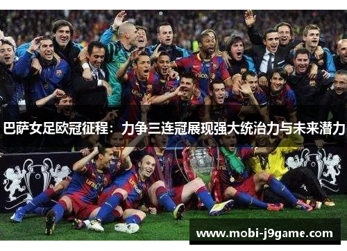 巴萨女足欧冠征程:力争三连冠展现强大统治力与未来潜力 巴萨女足欧冠征程:力争三连冠展现强大统治力与未来潜力
