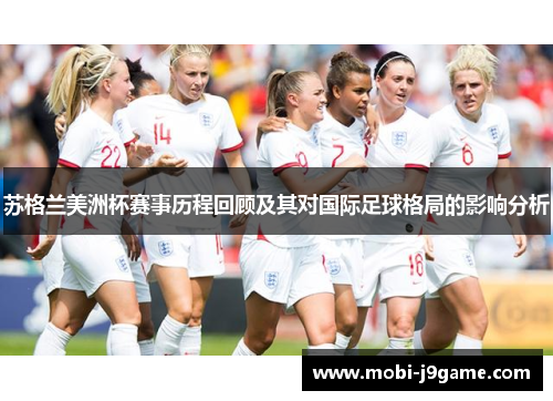 苏格兰美洲杯赛事历程回顾及其对国际足球格局的影响分析 苏格兰美洲杯赛事历程回顾及其对国际足球格局的影响分析