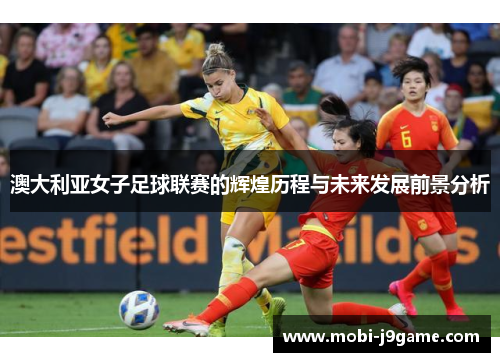 澳大利亚女子足球联赛的辉煌历程与未来发展前景分析