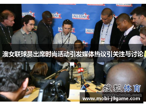 澳女联球员出席时尚活动引发媒体热议引关注与讨论 澳女联球员出席时尚活动引发媒体热议引关注与讨论