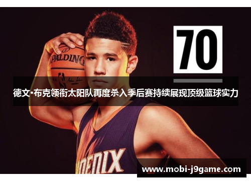 德文·布克领衔太阳队再度杀入季后赛持续展现顶级篮球实力 德文·布克领衔太阳队再度杀入季后赛持续展现顶级篮球实力