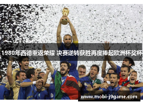 1980年西德重返荣耀 决赛逆转获胜再度捧起欧洲杯奖杯 1980年西德重返荣耀 决赛逆转获胜再度捧起欧洲杯奖杯