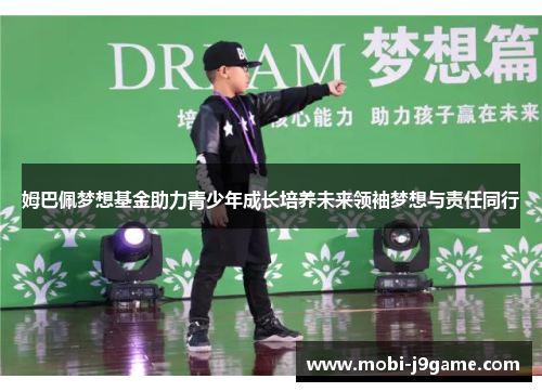 姆巴佩梦想基金助力青少年成长培养未来领袖梦想与责任同行