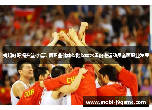 姚明呼吁提升篮球运动员职业健康保险保障水平促进运动员全面职业发展