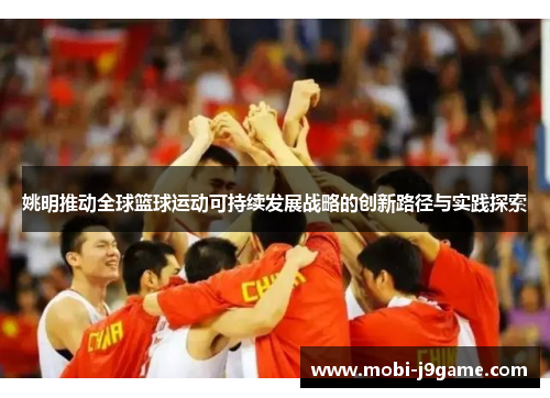 姚明推动全球篮球运动可持续发展战略的创新路径与实践探索