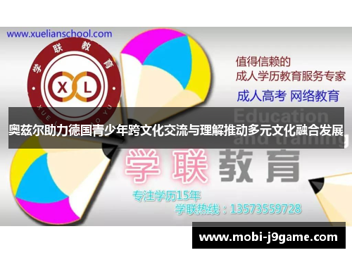 奥兹尔助力德国青少年跨文化交流与理解推动多元文化融合发展 奥兹尔助力德国青少年跨文化交流与理解推动多元文化融合发展