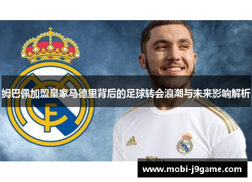 姆巴佩加盟皇家马德里背后的足球转会浪潮与未来影响解析