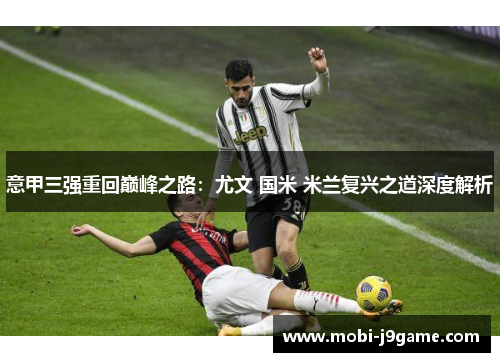 意甲三强重回巅峰之路：尤文 国米 米兰复兴之道深度解析