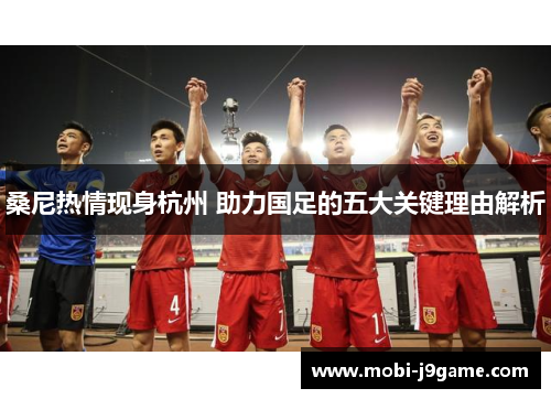 桑尼热情现身杭州 助力国足的五大关键理由解析