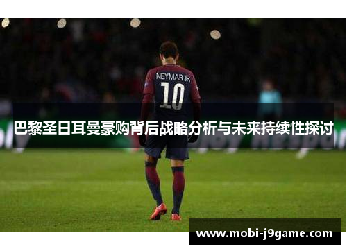 巴黎圣日耳曼豪购背后战略分析与未来持续性探讨