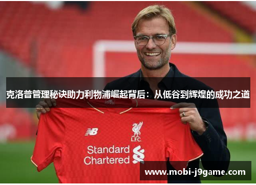 克洛普管理秘诀助力利物浦崛起背后:从低谷到辉煌的成功之道 克洛普管理秘诀助力利物浦崛起背后:从低谷到辉煌的成功之道