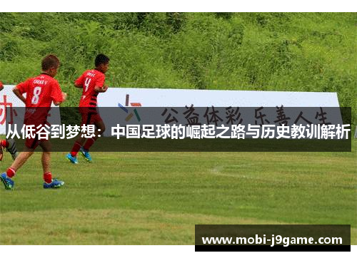 从低谷到梦想：中国足球的崛起之路与历史教训解析