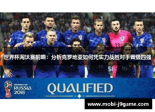 世界杯淘汰赛前瞻:分析克罗地亚如何凭实力战胜对手晋级四强 世界杯淘汰赛前瞻:分析克罗地亚如何凭实力战胜对手晋级四强