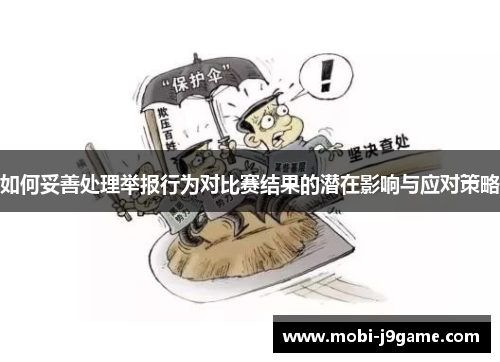 如何妥善处理举报行为对比赛结果的潜在影响与应对策略 如何妥善处理举报行为对比赛结果的潜在影响与应对策略