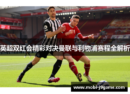 英超双红会精彩对决曼联与利物浦赛程全解析