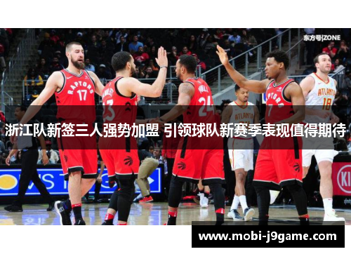 浙江队新签三人强势加盟 引领球队新赛季表现值得期待
