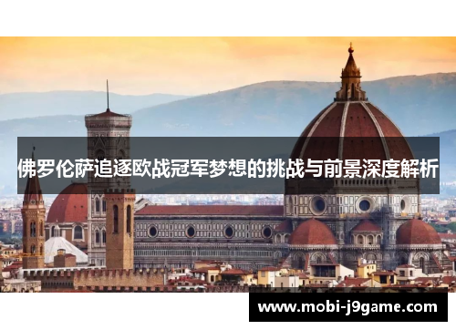 佛罗伦萨追逐欧战冠军梦想的挑战与前景深度解析 佛罗伦萨追逐欧战冠军梦想的挑战与前景深度解析