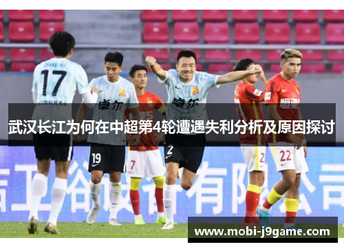 武汉长江为何在中超第4轮遭遇失利分析及原因探讨 武汉长江为何在中超第4轮遭遇失利分析及原因探讨