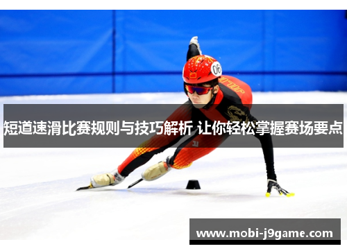 短道速滑比赛规则与技巧解析 让你轻松掌握赛场要点 短道速滑比赛规则与技巧解析 让你轻松掌握赛场要点