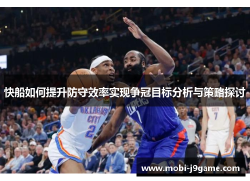 快船如何提升防守效率实现争冠目标分析与策略探讨