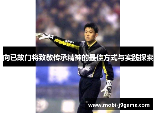 向已故门将致敬传承精神的最佳方式与实践探索 向已故门将致敬传承精神的最佳方式与实践探索