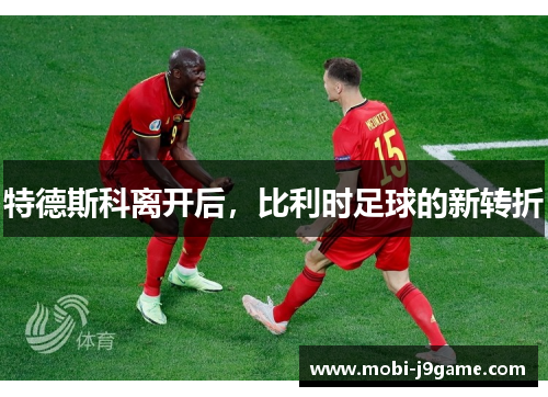 特德斯科离开后，比利时足球的新转折