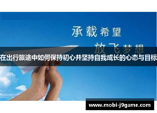 在出行旅途中如何保持初心并坚持自我成长的心态与目标