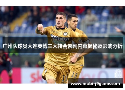 广州队球员大连英博三大转会谈判内幕揭秘及影响分析