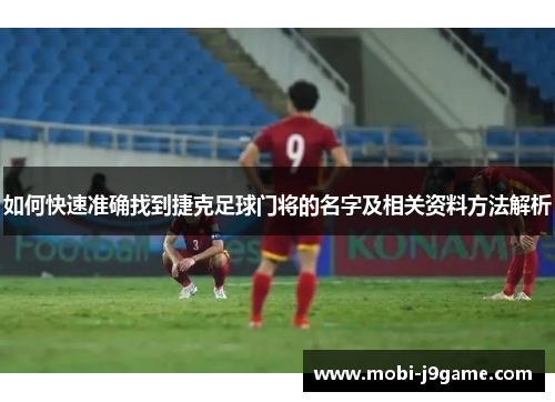 如何快速准确找到捷克足球门将的名字及相关资料方法解析