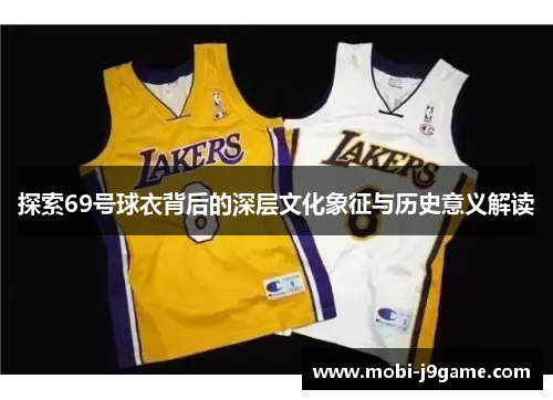 探索69号球衣背后的深层文化象征与历史意义解读 探索69号球衣背后的深层文化象征与历史意义解读