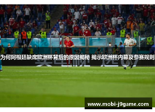 为何阿根廷缺席欧洲杯背后的原因揭秘 揭示欧洲杯内幕及参赛规则