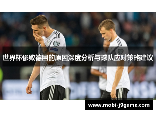 世界杯惨败德国的原因深度分析与球队应对策略建议