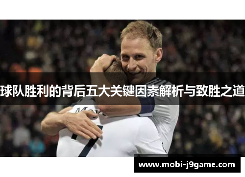 球队胜利的背后五大关键因素解析与致胜之道