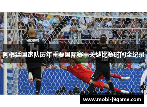 阿根廷国家队历年重要国际赛事关键比赛时间全纪录 阿根廷国家队历年重要国际赛事关键比赛时间全纪录