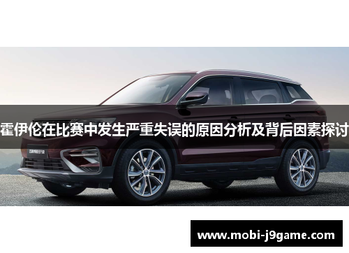 霍伊伦在比赛中发生严重失误的原因分析及背后因素探讨