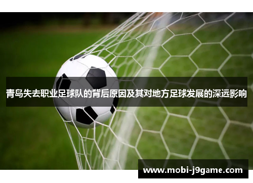 青岛失去职业足球队的背后原因及其对地方足球发展的深远影响 青岛失去职业足球队的背后原因及其对地方足球发展的深远影响