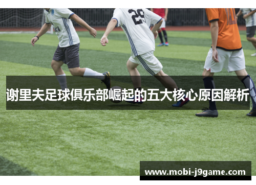 谢里夫足球俱乐部崛起的五大核心原因解析