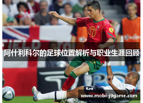 阿什利科尔的足球位置解析与职业生涯回顾 阿什利科尔的足球位置解析与职业生涯回顾