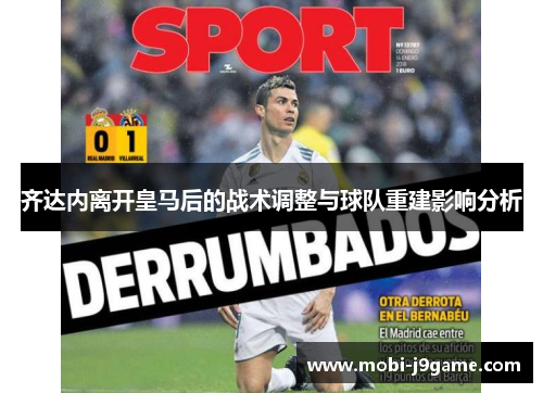 齐达内离开皇马后的战术调整与球队重建影响分析 齐达内离开皇马后的战术调整与球队重建影响分析