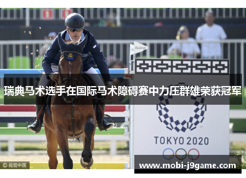 瑞典马术选手在国际马术障碍赛中力压群雄荣获冠军